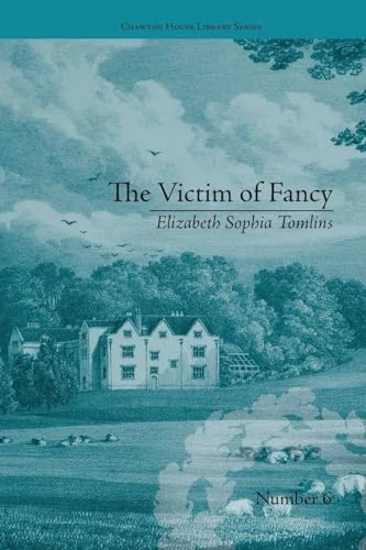 The Victim of Fancy: by Elizabeth Sophia Tomlins (Chawton House Library: Women's Novels) - Image 1
