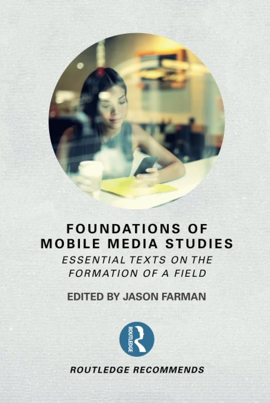 Foundations of Mobile Media Studies: Essential Texts on the Formation of a Field (Routledge Recommends)