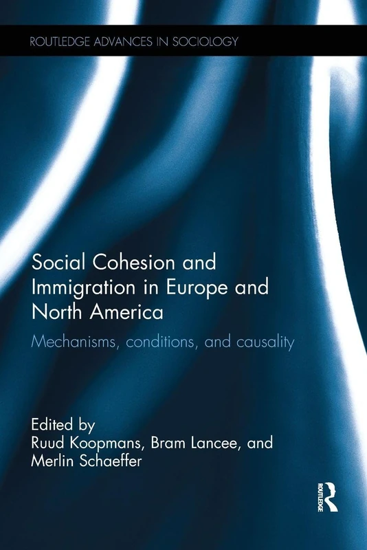 Social Cohesion and Immigration in Europe and North America: Mechanisms, Conditions, and Causality (Routledge Advances in Sociology)