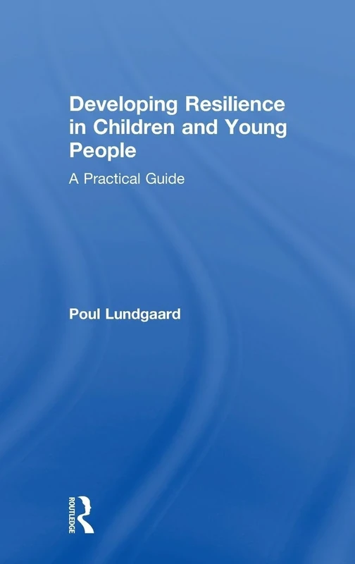 Developing Resilience in Children and Young People: A Practical Guide