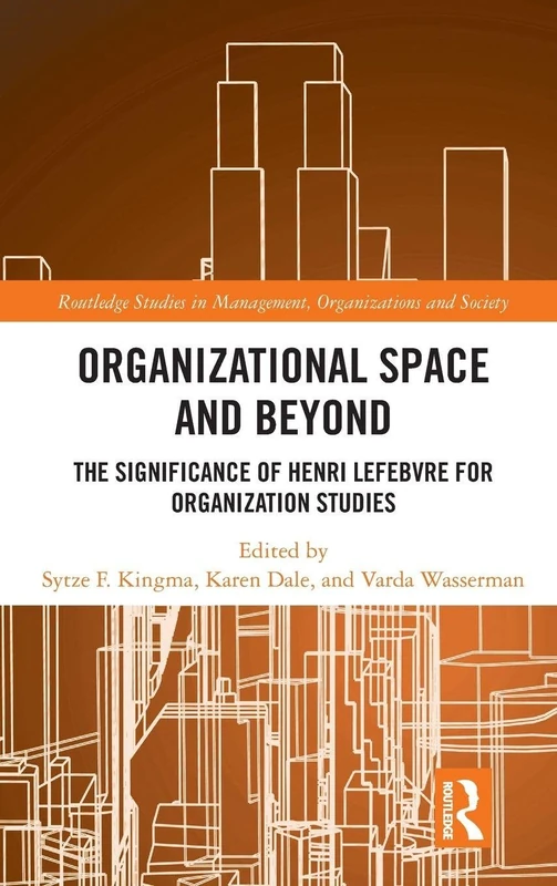 Organisational Space and Beyond: The Significance of Henri Lefebvre for Organisation Studies (Routledge Studies in Management, Organizations and Society)