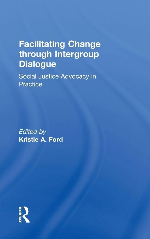 Facilitating Change through Intergroup Dialogue: Social Justice Advocacy in Practice