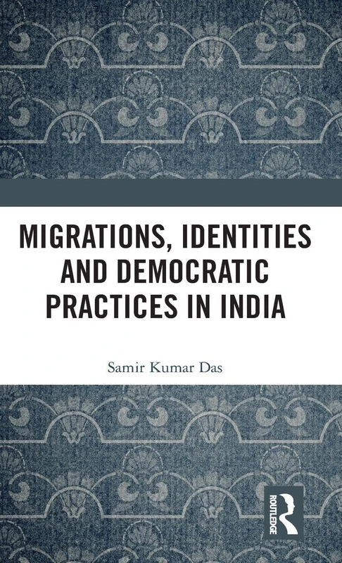 Routledge - Migrations, Identities and Democratic Practices in India