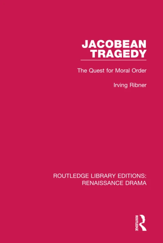 Jacobean Tragedy: The Quest for Moral Order (Routledge Library Editions: Renaissance Drama)