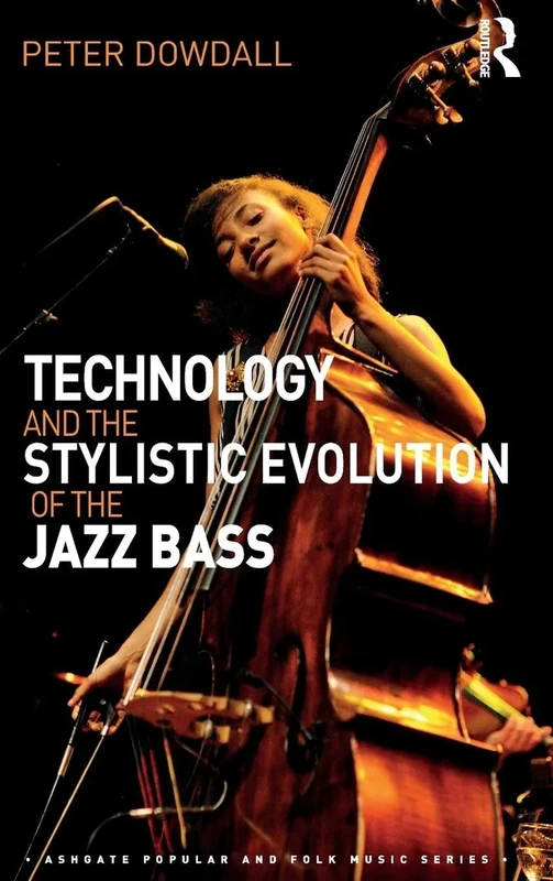 Technology and the Stylistic Evolution of the Jazz Bass (Ashgate Popular and Folk Music Series)