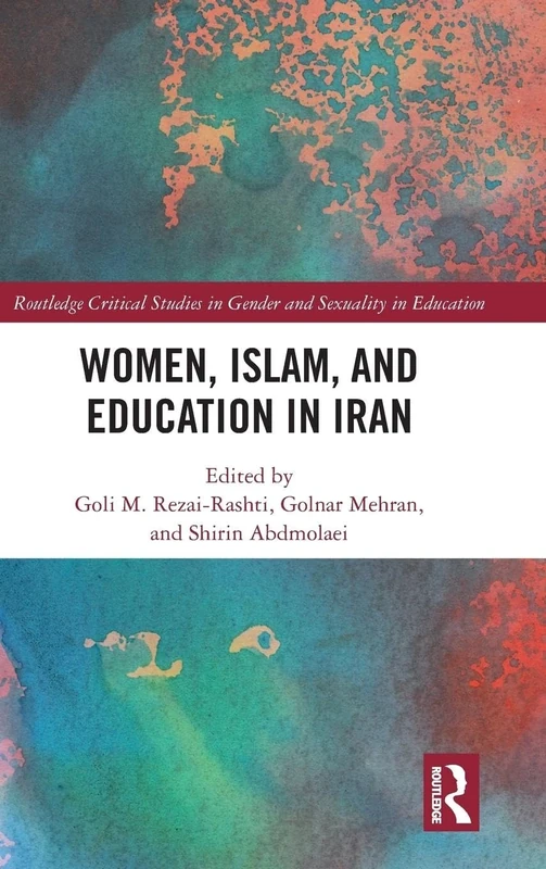 Women, Islam and Education in Iran (Routledge Critical Studies in Gender and Sexuality in Education)