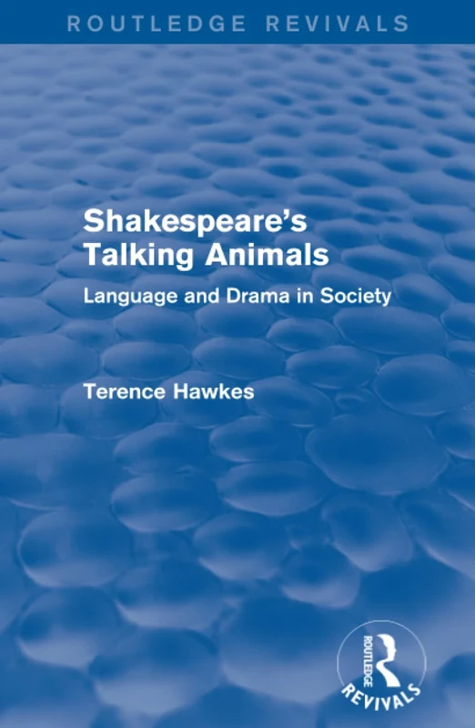 Routledge Revivals: Shakespeare's Talking Animals (1973): Language and Drama in Society