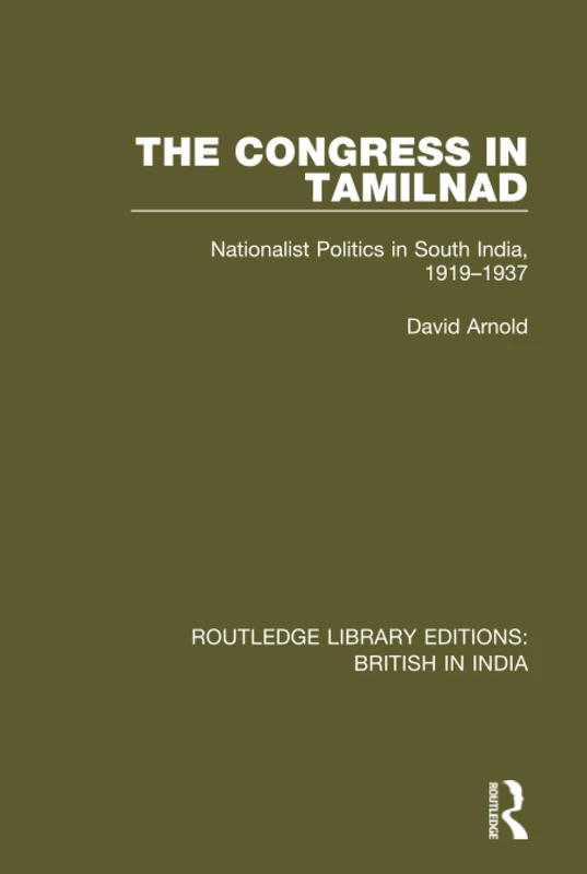 The Congress in Tamilnad: Nationalist Politics in South India, 1919-1937: 4 (Routledge Library Editions: British in India)