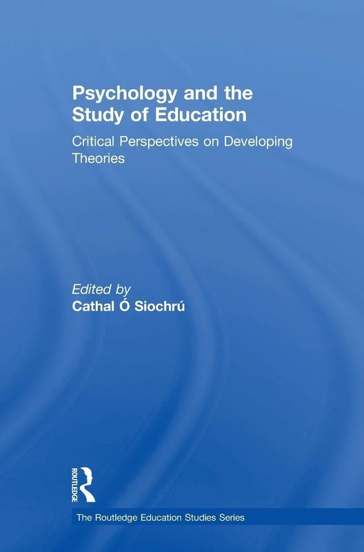 Psychology and the Study of Education: Critical Perspectives on Developing Theories (The Routledge Education Studies Series)
