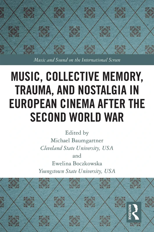 Music, Collective Memory, Trauma, and Nostalgia in European Cinema after the Second World War (Music and Sound on the International Screen)