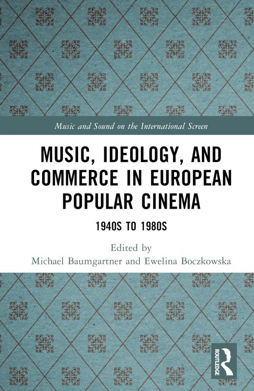Music, Ideology, and Commerce in European Popular Cinema: 1940s to 1980s (Music and Sound on the International Screen)