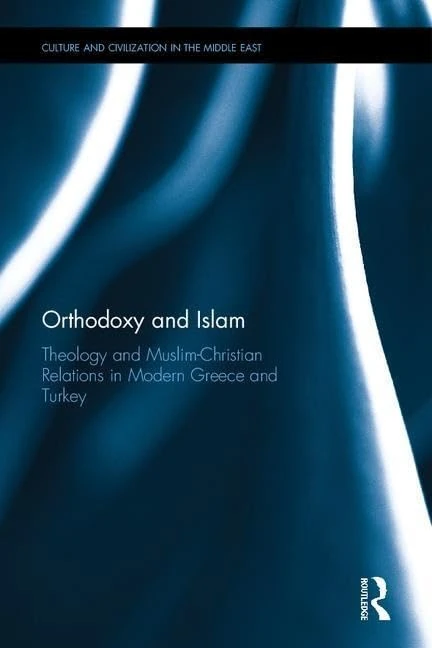 Orthodoxy and Islam: Theology and Muslim–Christian Relations in Modern Greece and Turkey (Culture and Civilization in the Middle East)