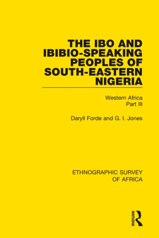The Ibo and Ibibio-Speaking Peoples of South-Eastern Nigeria: Western Africa Part III: 33 (Ethnographic Survey of Africa)