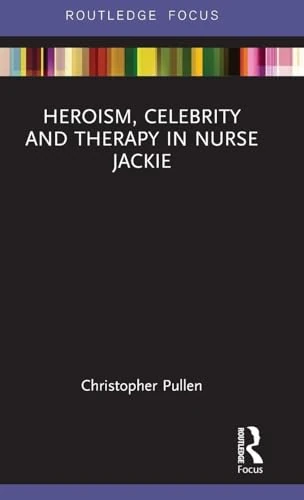 Heroism, Celebrity and Therapy in Nurse Jackie (Routledge Focus on Television Studies) - Image 1