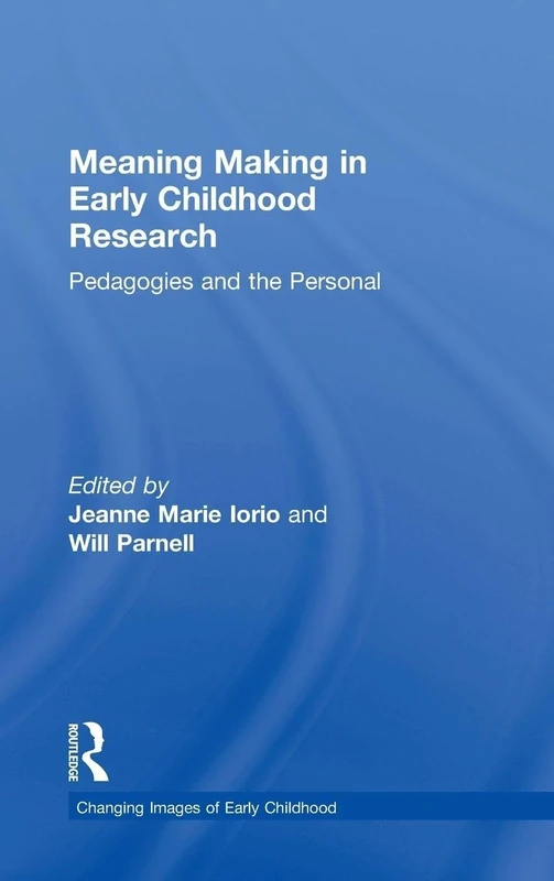 Meaning Making in Early Childhood Research: Pedagogies and the Personal (Changing Images of Early Childhood)