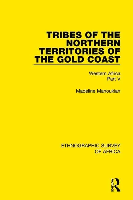Tribes of the Northern Territories of the Gold Coast: Western Africa Part V: 35 (Ethnographic Survey of Africa)