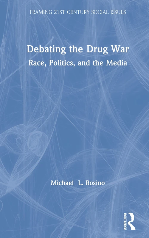 Routledge Debating the Drug War: Race, Politics, and Media