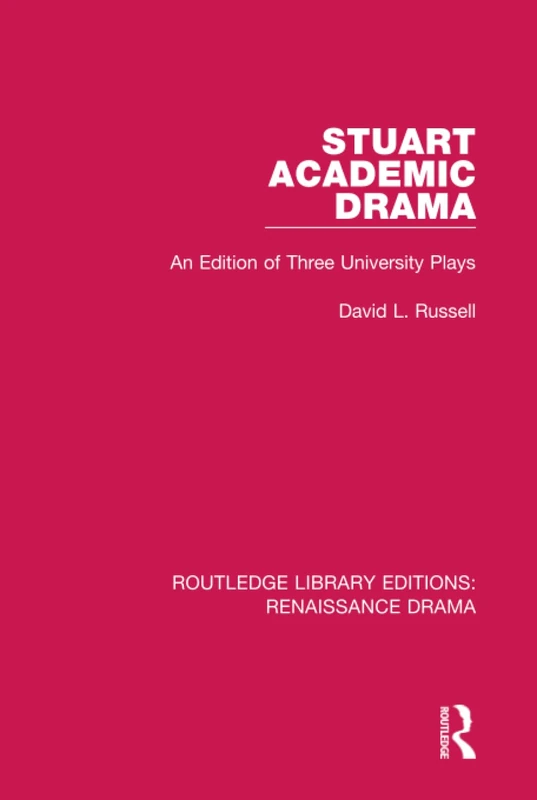 Stuart Academic Drama: An Edition of Three University Plays (Routledge Library Editions: Renaissance Drama)