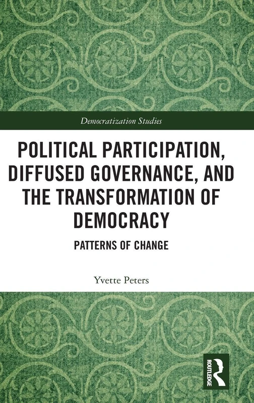 Political Participation, Diffused Governance, and the Transformation of Democracy: Patterns of Change (Democratization and Autocratization Studies)