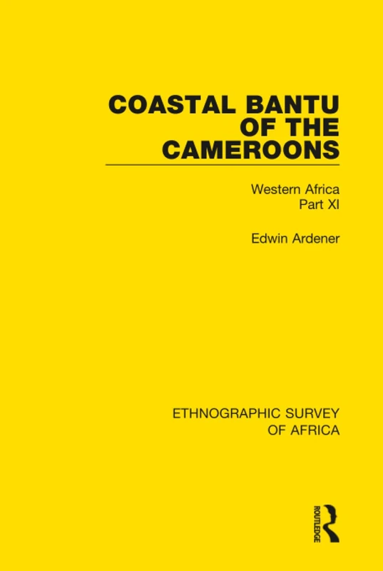 Coastal Bantu of the Cameroons: Western Africa Part XI: 41 (Ethnographic Survey of Africa)
