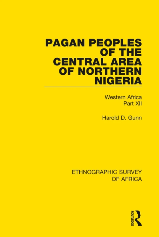 Pagan Peoples of the Central Area of Northern Nigeria: Western Africa Part XII: 42 (Ethnographic Survey of Africa)