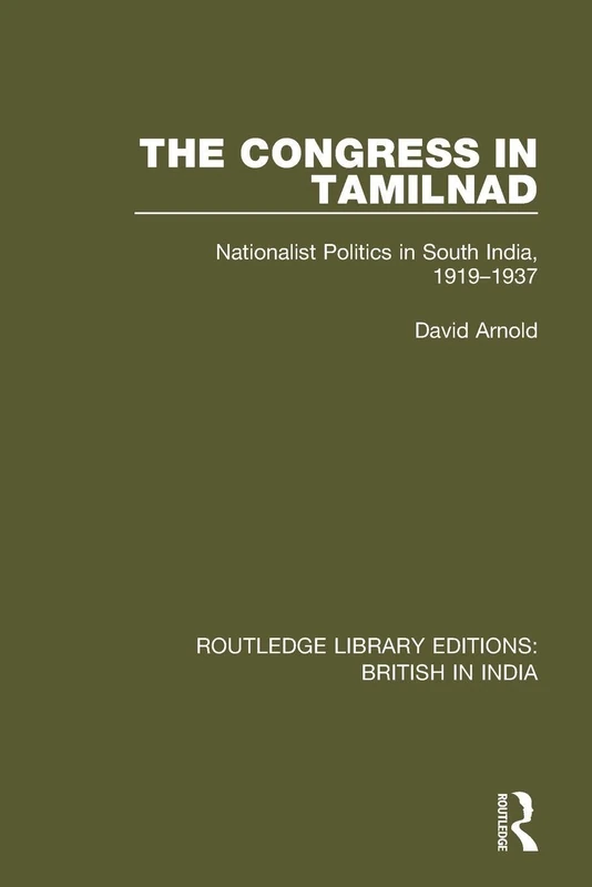 The Congress in Tamilnad: Nationalist Politics in South India, 1919-1937 (Routledge Library Editions: British in India)