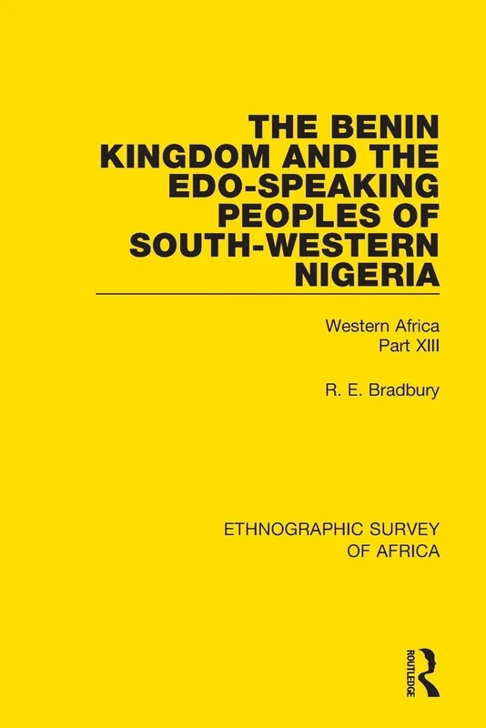 The Benin Kingdom and the Edo-Speaking Peoples of South-Western Nigeria: Western Africa Part XIII (Ethnographic Survey of Africa)