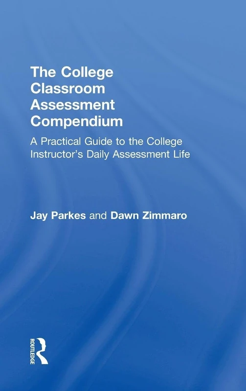 The College Classroom Assessment Compendium: A Practical Guide to the College Instructor’s Daily Assessment Life