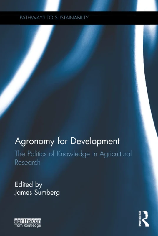 Agronomy for Development: The Politics of Knowledge in Agricultural Research (Pathways to Sustainability)