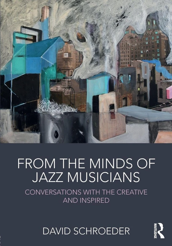 From the Minds of Jazz Musicians: Conversations with the Creative and Inspired