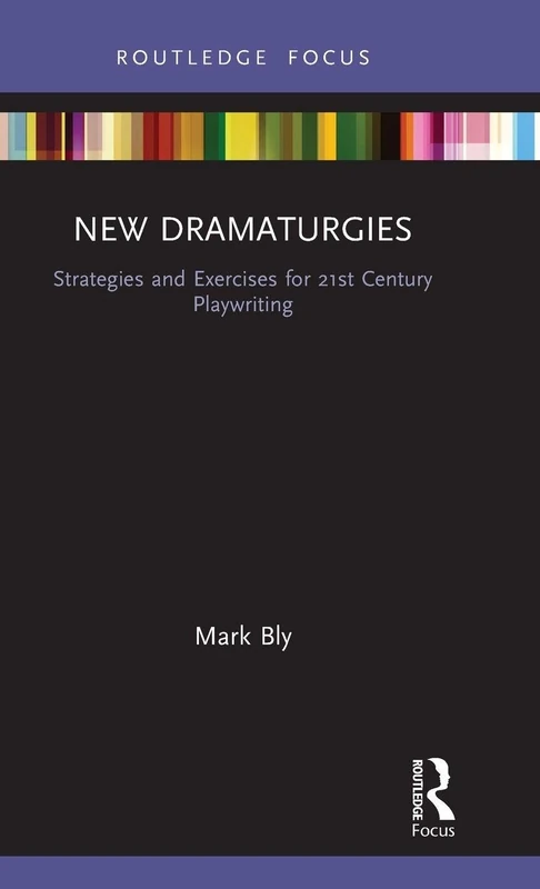 New Dramaturgies: Strategies and Exercises for 21st Century Playwriting (Focus on Dramaturgy)