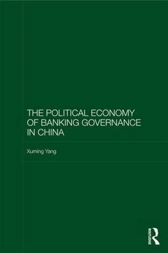 The Political Economy of Banking Governance in China (Routledge Studies on the Chinese Economy)