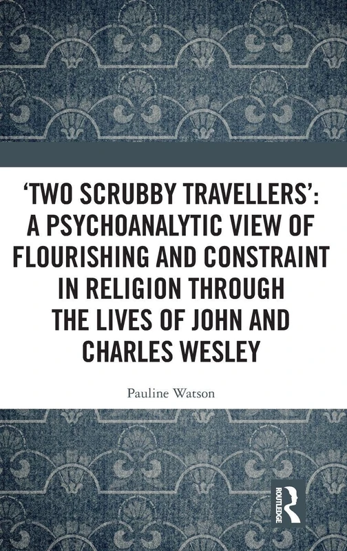 ‘Two Scrubby Travellers’: A psychoanalytic view of flourishing and constraint in religion through the lives of John and Charles Wesley