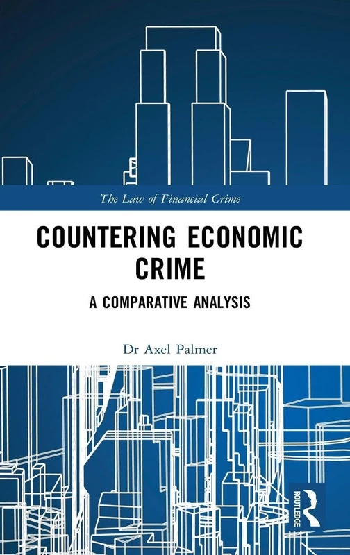 Countering Economic Crime: A Comparative Analysis (The Law of Financial Crime)