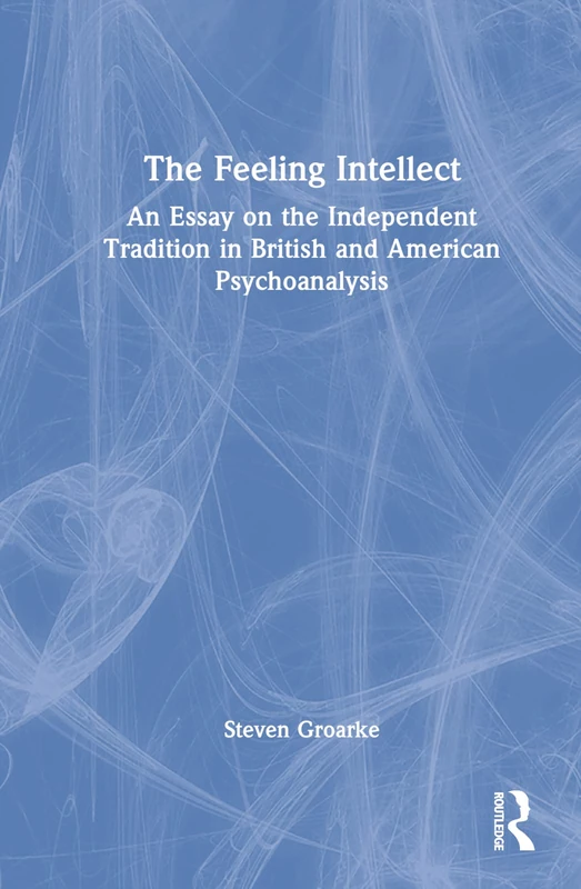 Routledge - The Feeling Intellect: British and American Psychoanalysis