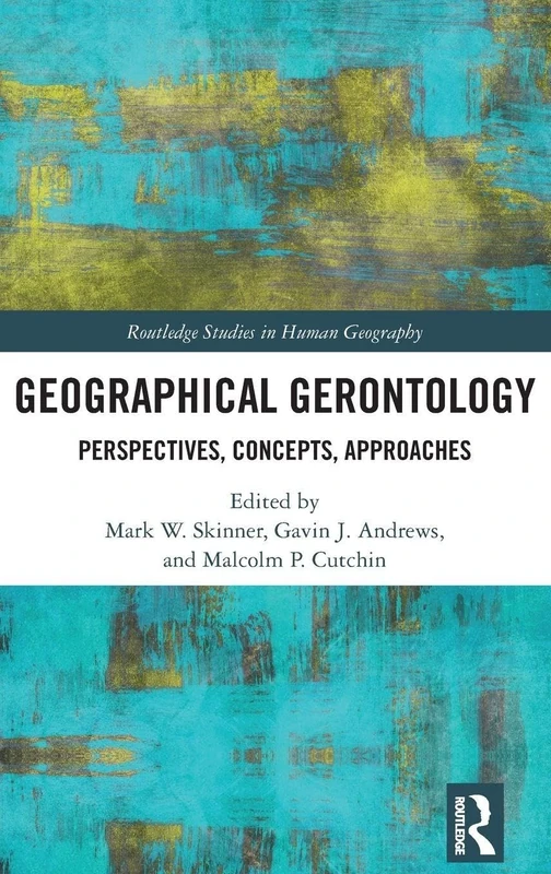 Geographical Gerontology: Perspectives, Concepts, Approaches (Routledge Studies in Human Geography)