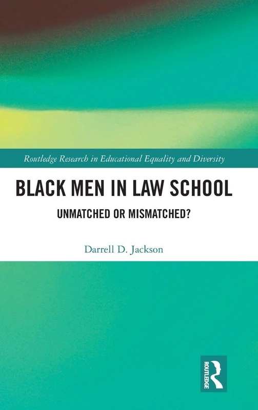 Black Men in Law School: Unmatched or Mismatched (Routledge Research in Educational Equality and Diversity)