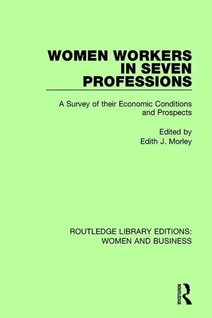 Women Workers in Seven Professions: A Survey of their Economic Conditions and Prospects: 14 (Routledge Library Editions: Women and Business)