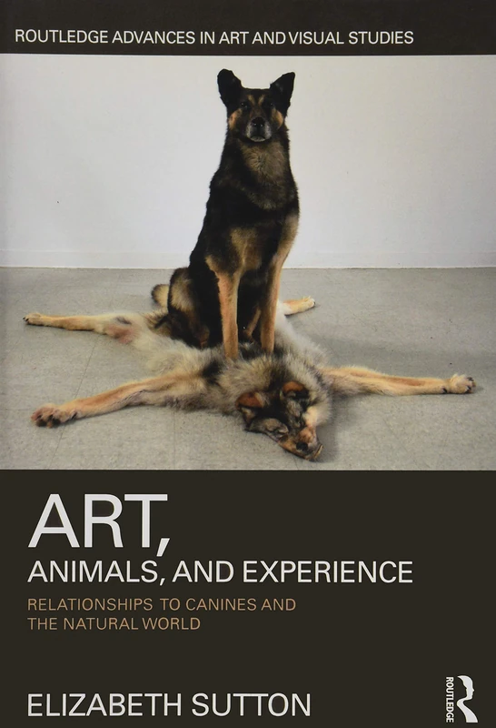 Art, Animals, and Experience: Relationships to Canines and the Natural World (Routledge Advances in Art and Visual Studies) - Image 1