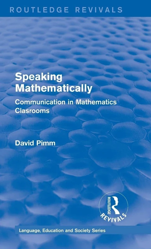 Routledge Revivals: Speaking Mathematically (1987): Communication in Mathematics Clasrooms: 4 (Routledge Revivals: Language, Education and Society Series)