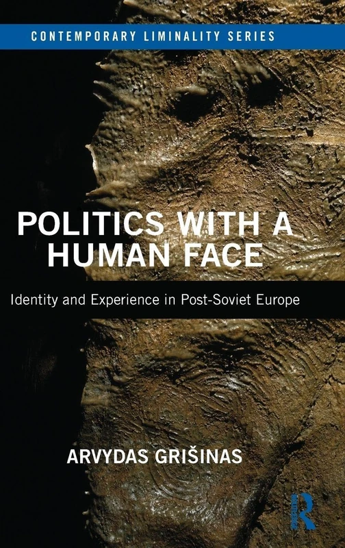 Politics with a Human Face: Identity and Experience in Post-Soviet Europe (Contemporary Liminality)