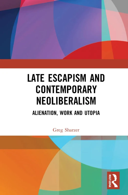 Late Escapism and Contemporary Neoliberalism: Alienation, Work and Utopia