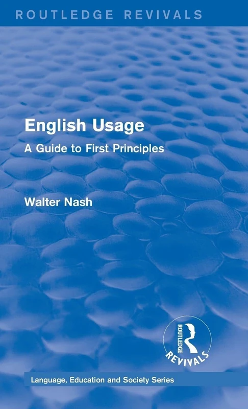 Routledge Revivals: English Usage (1986): A Guide to First Principles: 3 (Routledge Revivals: Language, Education and Society Series)