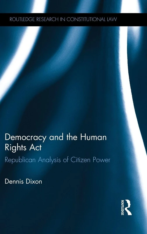 Democracy and the Human Rights Act: Republican Analysis of Citizen Power (Routledge Research in Constitutional Law)