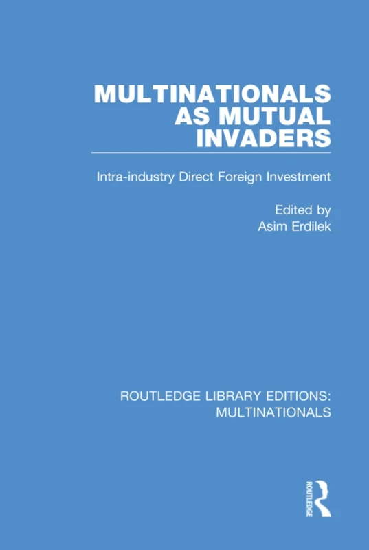 Multinationals as Mutual Invaders: Intra-industry Direct Foreign Investment: 1 (Routledge Library Editions: Multinationals)