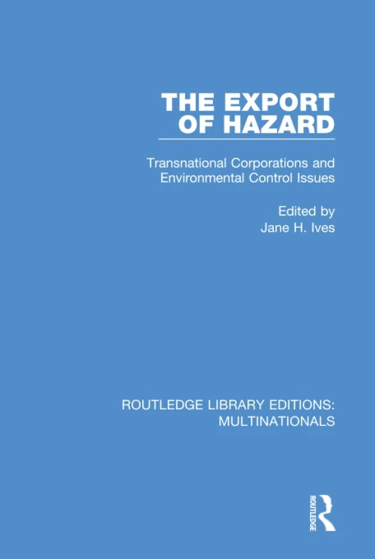 The Export of Hazard: Transnational Corporations and Environmental Control Issues (Routledge Library Editions: Multinationals)