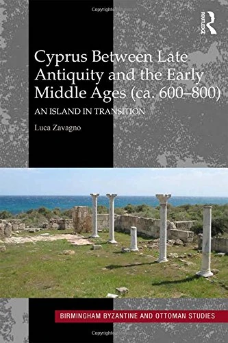 Cyprus between Late Antiquity and the Early Middle Ages (ca. 600–800): An Island in Transition: 21 (Birmingham Byzantine and Ottoman Studies)