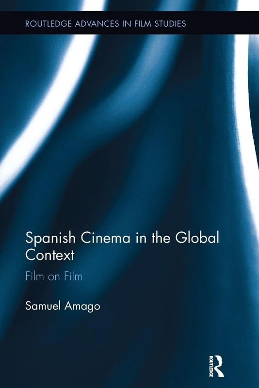 Spanish Cinema in the Global Context: Film on Film (Routledge Advances in Film Studies)