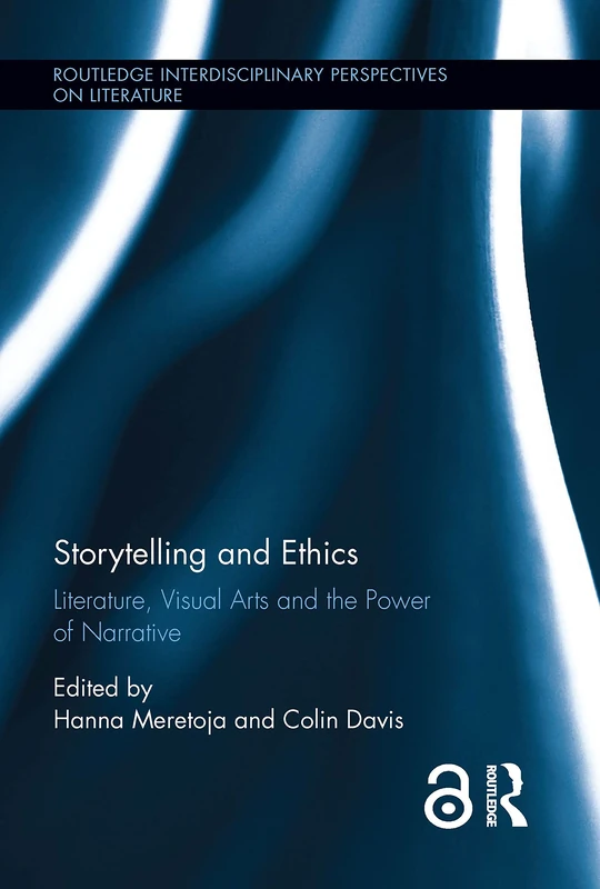 Storytelling and Ethics: Literature, Visual Arts and the Power of Narrative (Routledge Interdisciplinary Perspectives on Literature)
