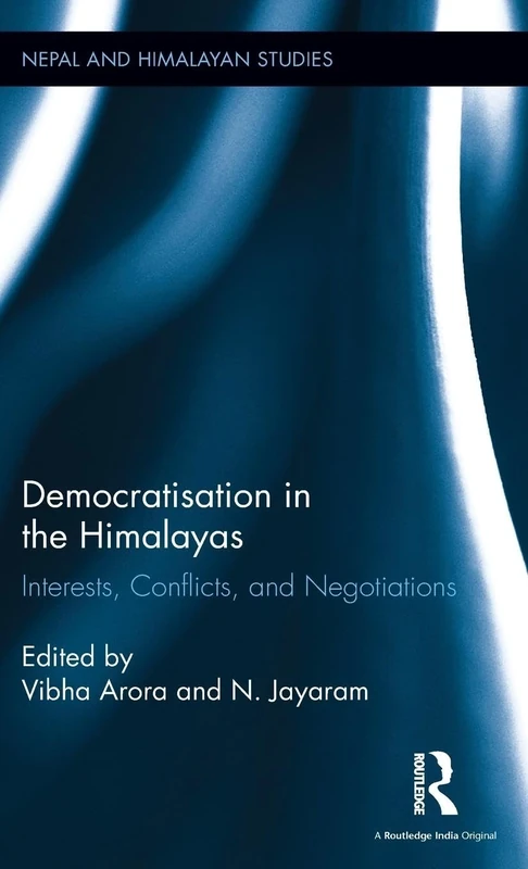 Democratisation in the Himalayas: Interests, Conflicts and Negotiations (Nepal and Himalayan Studies)
